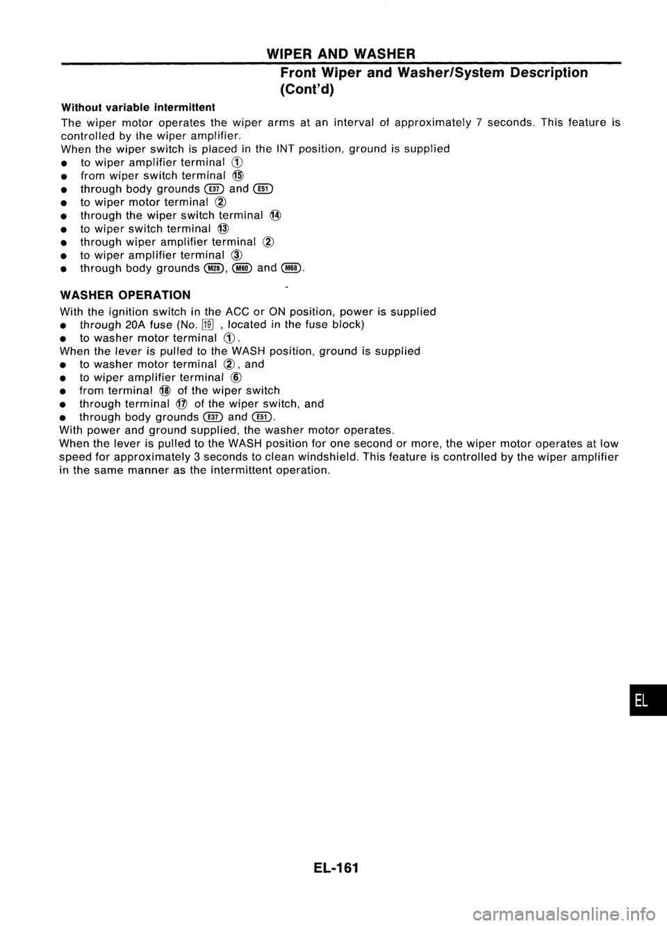 NISSAN ALMERA N15 1995 Service Manual WIPERANDWASHER
Front Wiper andWasher/System Description
(Cont'd)
Without variable intermittent
The wiper motor operates thewiper armsatan interval ofapproximately 7seconds. Thisfeature is
control NISSAN ALMERA N15 1995 Service Manual WIPERANDWASHER
Front Wiper andWasher/System Description
(Cont'd)
Without variable intermittent
The wiper motor operates thewiper armsatan interval ofapproximately 7seconds. Thisfeature is
control