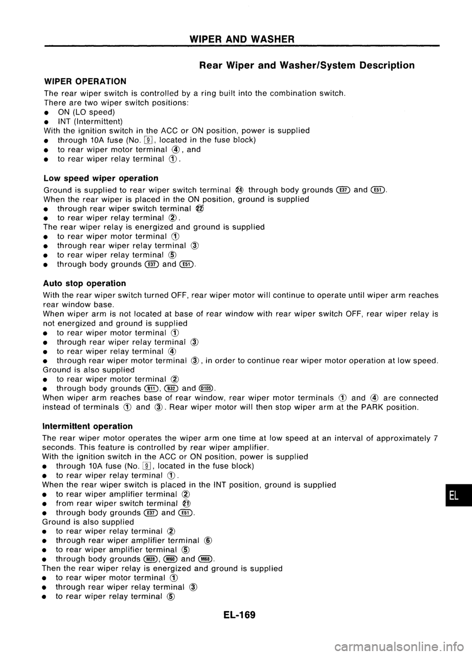 NISSAN ALMERA N15 1995 Service Manual WIPERANDWASHER
Rear Wiper andWasher/System Description
WIPER OPERATION
The rear wiper switch iscontrolled byaring built intothecombination switch.
There aretwo wiper switch positions:
• ON (LO spee NISSAN ALMERA N15 1995 Service Manual WIPERANDWASHER
Rear Wiper andWasher/System Description
WIPER OPERATION
The rear wiper switch iscontrolled byaring built intothecombination switch.
There aretwo wiper switch positions:
• ON (LO spee
