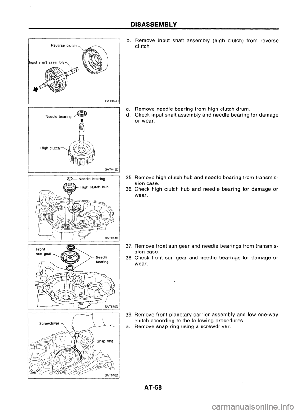 NISSAN ALMERA N15 1995 Workshop Manual SAT042D
Needle bearing~

... 
DISASSEMBl
Y

b. Remove inputshaftassembly (highclutch) fromreverse
clutch.
c. Remove needlebearing fromhighclutch drum.
d. Check inputshaftassembly andneedle bearing for