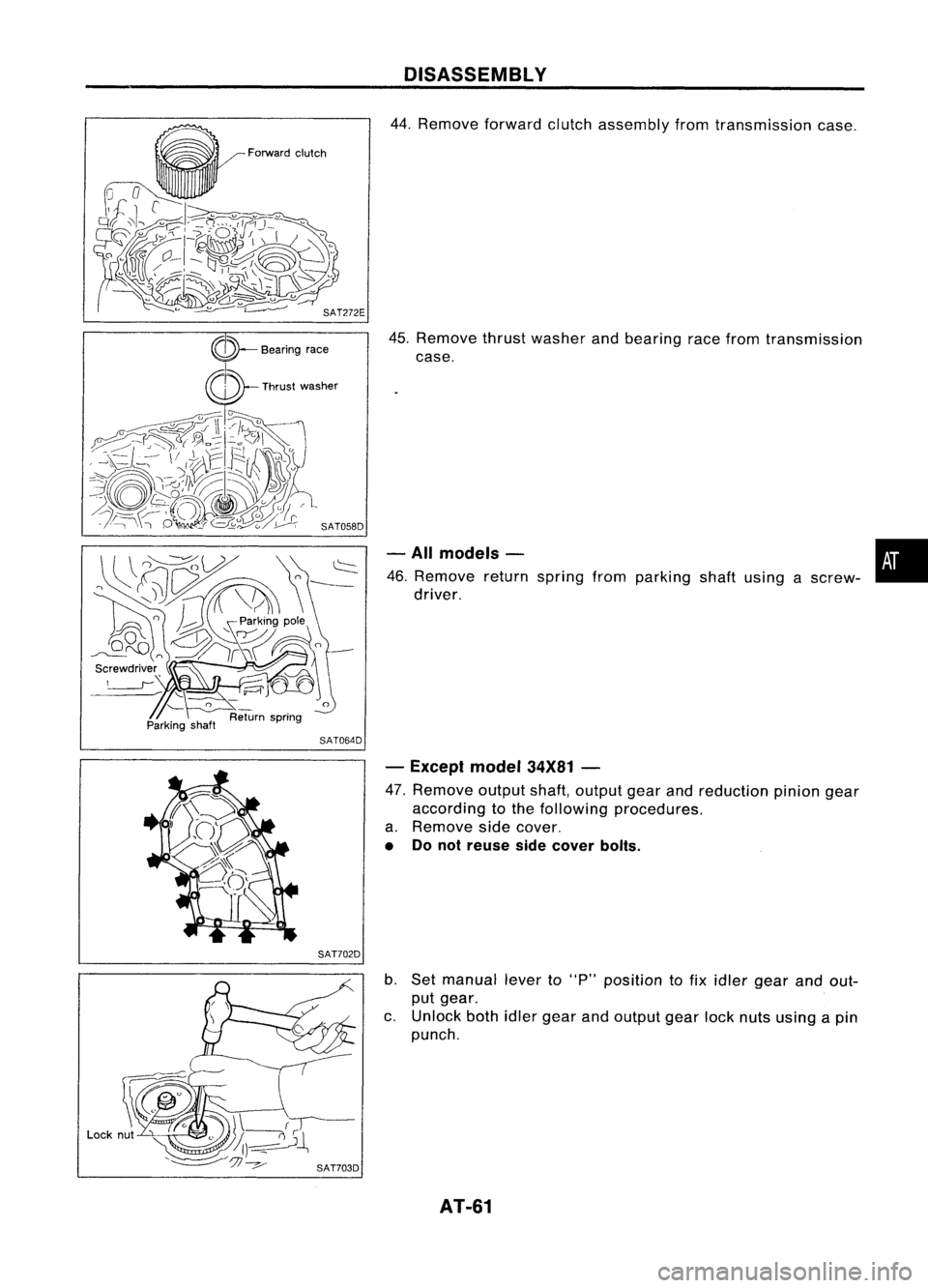 NISSAN ALMERA N15 1995 Service Manual
Parkingshaft
SAT064D
SAT702D DISASSEMBL
V
44. Remove forwardclutchassembly fromtransmission case.
45. Remove thrustwasher andbearing racefrom transmission
case.
- All models - •
46. Remove retu NISSAN ALMERA N15 1995 Service Manual
Parkingshaft
SAT064D
SAT702D DISASSEMBL
V
44. Remove forwardclutchassembly fromtransmission case.
45. Remove thrustwasher andbearing racefrom transmission
case.
- All models - •
46. Remove retu
