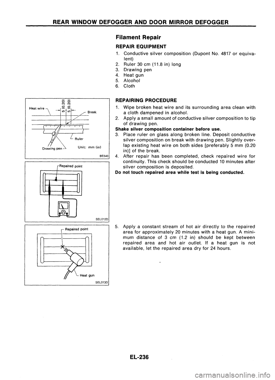 NISSAN ALMERA N15 1995 Service Manual REARWINDOW DEFOGGER ANDDOOR MIRROR DEFOGGER
Filament Repair
REPAIR EQUIPMENT
1. Conductive silvercomposition (DupontNo.4817 orequiva-
lent)
2. Ruler 30cm (11.8 in)long
3. Drawing pen
4. Heat gun
5. A NISSAN ALMERA N15 1995 Service Manual REARWINDOW DEFOGGER ANDDOOR MIRROR DEFOGGER
Filament Repair
REPAIR EQUIPMENT
1. Conductive silvercomposition (DupontNo.4817 orequiva-
lent)
2. Ruler 30cm (11.8 in)long
3. Drawing pen
4. Heat gun
5. A