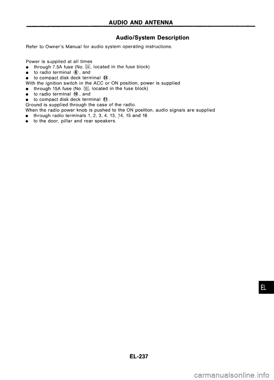 NISSAN ALMERA N15 1995  Service Manual AUDIOANDANTENNA
Audio/System Description

Refer toOwner's Manualforaudio system operating instructions.
Power issupplied atall times
• through 7.5Afuse(No.
[2]],
located inthe fuse block)
• to