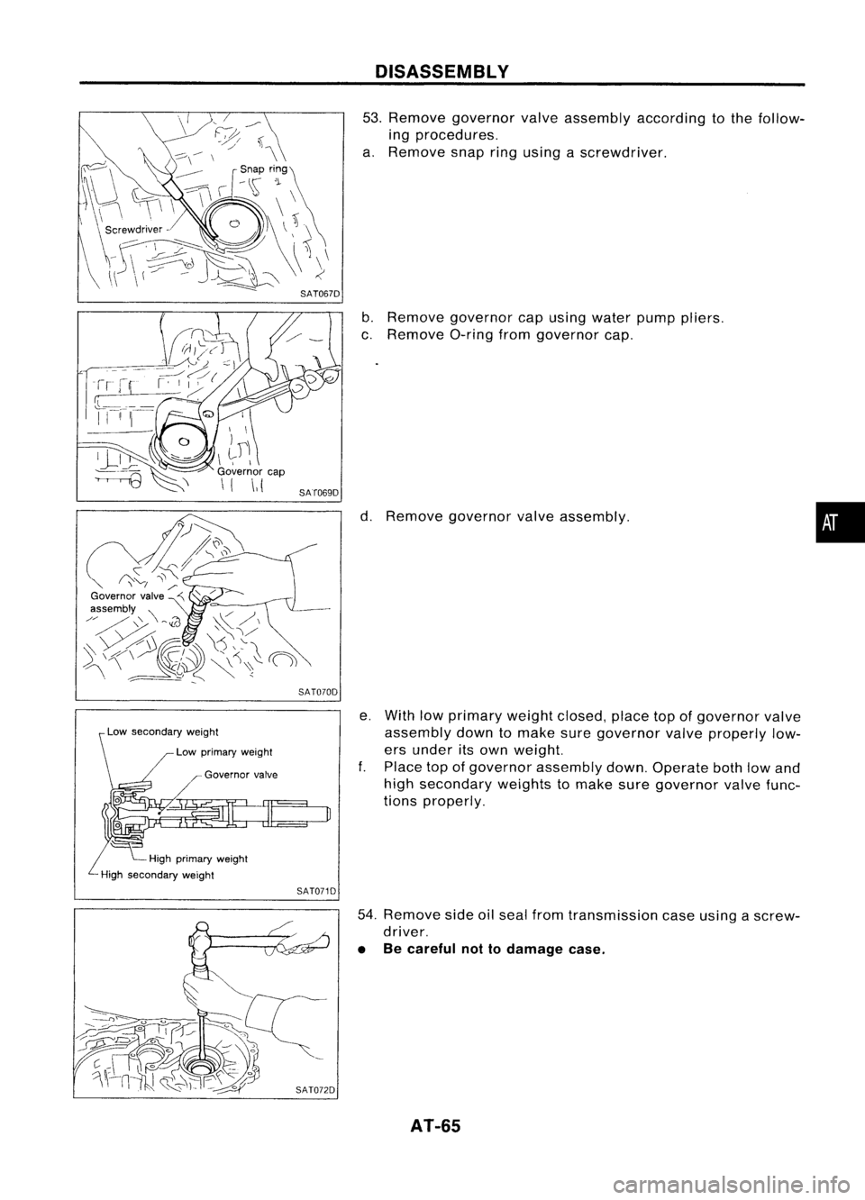 NISSAN ALMERA N15 1995 Repair Manual SAT070D
\LOW secondary weight
Low primary weight
Governor valve
High primary weight
High secondary weight
SAT071DDISASSEMBL
Y

53. Remove governor valveassembly according tothe follow-
ing procedures.