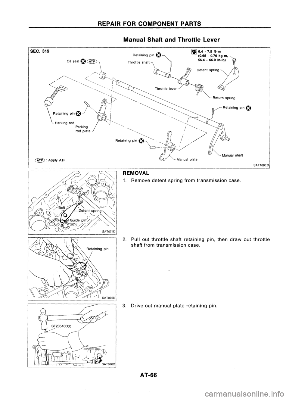 NISSAN ALMERA N15 1995 Repair Manual 
SEC.319

c&D: 
ApplyATF. REPAIR
FORCOMPONENT PARTS
Manual ShaftandThrottle Lever

~ 6.4•7.5 N.m

Retaining pm~~ (0.65-0.76 kg-m. "-
Throttle shaft ~ 56.4-66.0 In-Ib) 
f

~ 0.""
'