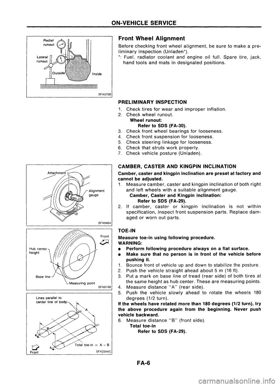 NISSAN ALMERA N15 1995 Service Manual ON-VEHICLESERVICE
Front Wheel Alignment
Before checking frontwheel alignment, besure tomake apre-
liminary inspection (Unladen*).
*: Fuel, radiator coolantandengine oilfull. Spare tire,jack,
hand too NISSAN ALMERA N15 1995 Service Manual ON-VEHICLESERVICE
Front Wheel Alignment
Before checking frontwheel alignment, besure tomake apre-
liminary inspection (Unladen*).
*: Fuel, radiator coolantandengine oilfull. Spare tire,jack,
hand too