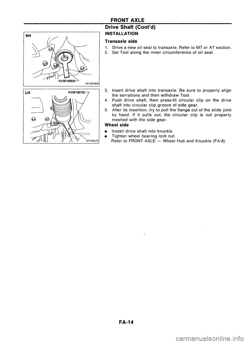 NISSAN ALMERA N15 1995  Service Manual 
RH

SFA394BB
FRONT
AXLE

Drive Shaft(Cont'd)
INSTALLATION
Transaxle side

1. Drive anew oilseal totransaxle. RefertoMT orAT section.
2. Set Tool along theinner circumference ofoil seal.
3. Insert