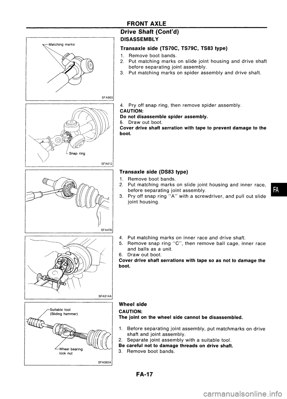 NISSAN ALMERA N15 1995 Service Manual SFA963FRONT
AXLE
Drive Shaft(Cont'd)
OISASSEMBL Y
Transaxle side(TS70C, TS79C,TS83type)
1. Remove bootbands.
2. Put matching marksonslide jointhousing anddrive shaft
before separating jointassemb NISSAN ALMERA N15 1995 Service Manual SFA963FRONT
AXLE
Drive Shaft(Cont'd)
OISASSEMBL Y
Transaxle side(TS70C, TS79C,TS83type)
1. Remove bootbands.
2. Put matching marksonslide jointhousing anddrive shaft
before separating jointassemb