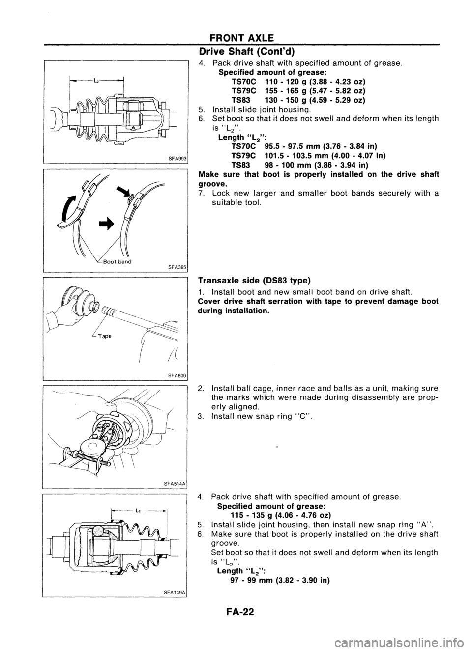 NISSAN ALMERA N15 1995 Service Manual SFA993
SFA395
SFA800
SFA514A
SFA149A
FRONT
AXLE
Drive Shaft
(Cont'd)
4. Pack drive shaftwithspecified amountofgrease.
Specified amountofgrease:
TS70C 110-120
g
(3.88 -4.23 oz)
TS79C 155-165
NISSAN ALMERA N15 1995 Service Manual SFA993
SFA395
SFA800
SFA514A
SFA149A
FRONT
AXLE
Drive Shaft
(Cont'd)
4. Pack drive shaftwithspecified amountofgrease.
Specified amountofgrease:
TS70C 110-120
g
(3.88 -4.23 oz)
TS79C 155-165
