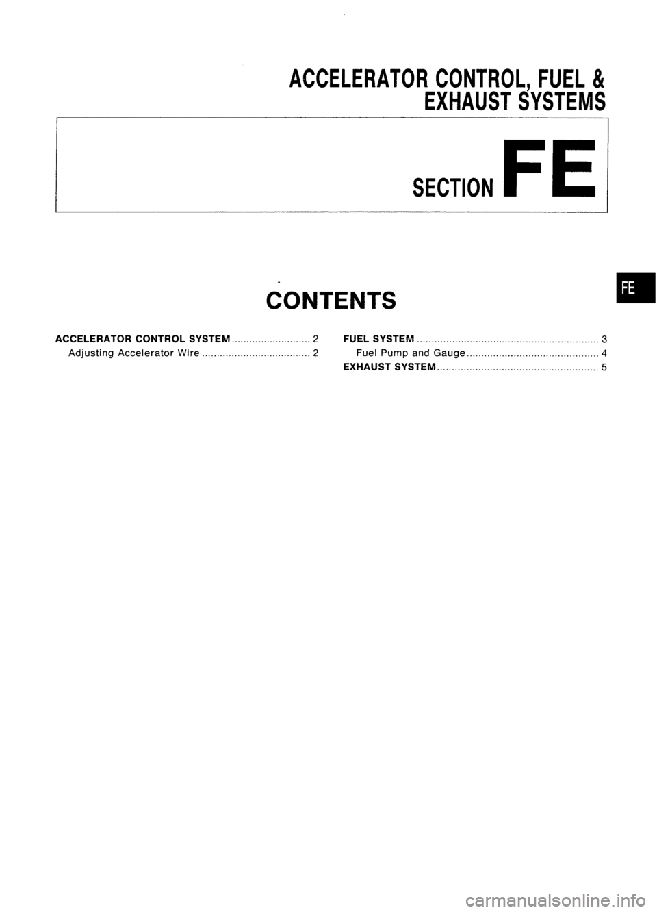 NISSAN ALMERA N15 1995  Service Manual 
ACCELERATORCONTROL,FUEL
&

EXHAUST SYSTEMS
SECTION 
FE
CONTENTS
ACCELERATOR CONTROLSySTEM 2FUELSYSTEM 3

Adjusting Accelerator Wire 2FuelPump andGauge 4

EXHAUST SySTEM 
5
• 