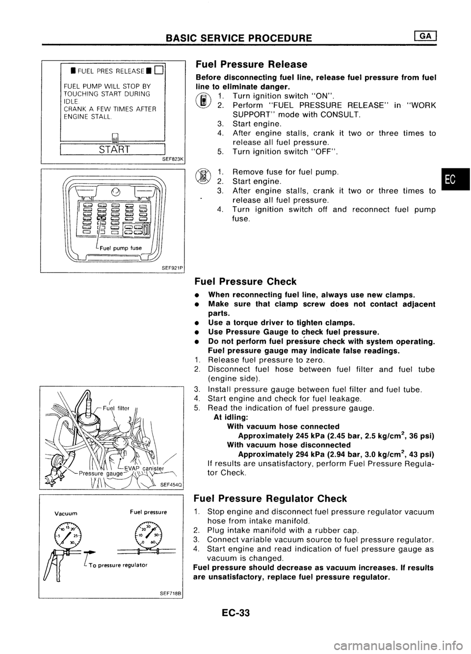 NISSAN ALMERA N15 1995  Service Manual 
BASICSERVICE PROCEDURE

• FUEL PRESRELEASE. D
FUEL PUMP WILLSTOP BY
TOUCHING STARTDURING
IDLE.
CRANK AFEW TIMES AFTER
ENGINE STALL

---S-T~-RT-- 
SEF823K
Fuel
Pressure Release

Before disconnecting