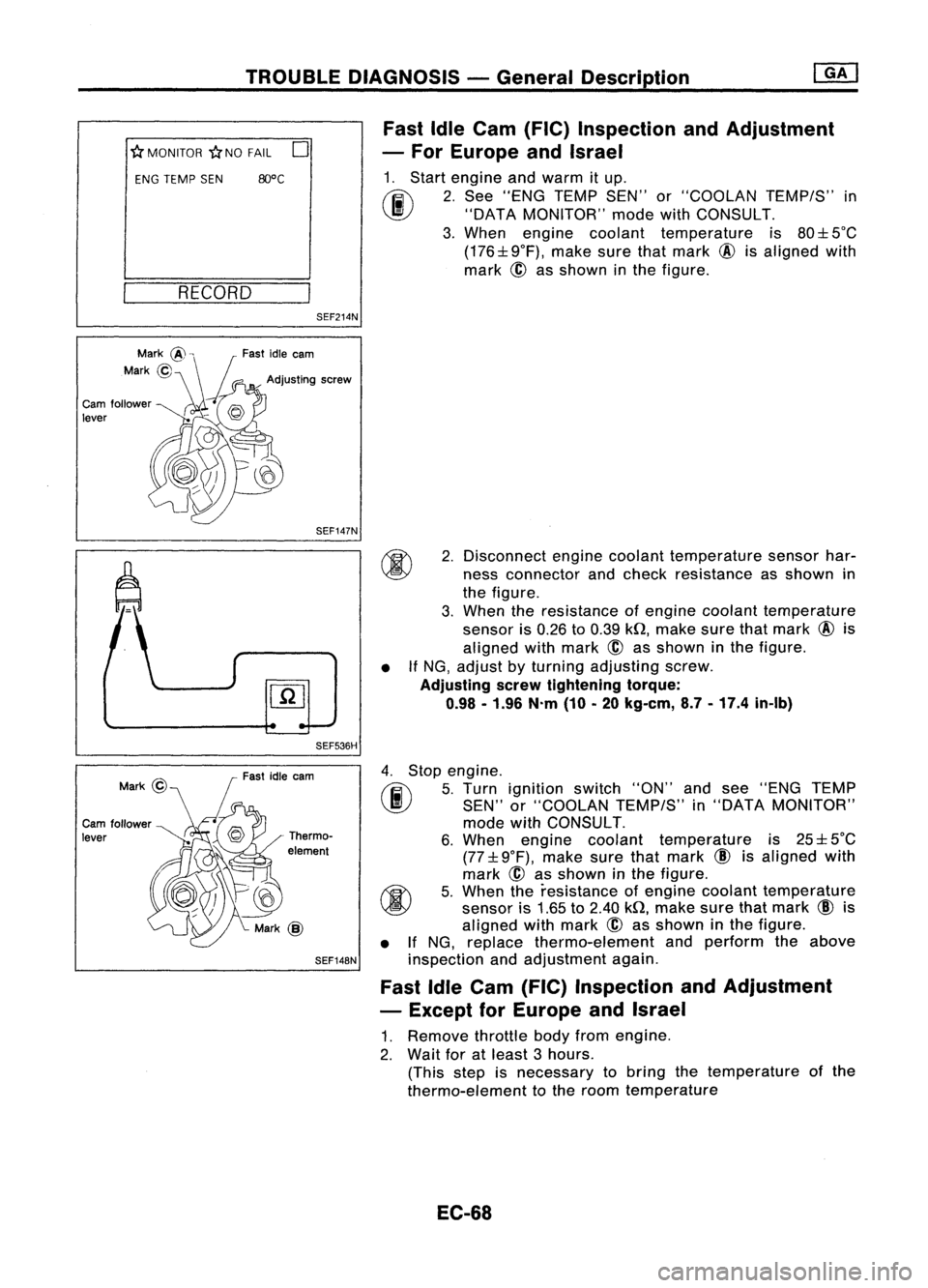 NISSAN ALMERA N15 1995  Service Manual TROUBLEDIAGNOSIS -General Description

* 
MONITOR 
*
NO FAIL
ENG TEMP SEN 80°C

RECORD

Cam follower
lever 
o

SEF214N
SEF147N Fast
IdleCam (FIC) Inspection andAdjustment
- For Europe andIsrael

1. S