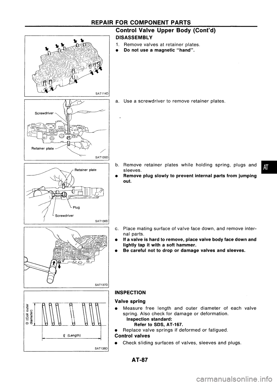 NISSAN ALMERA N15 1995 Manual Online REPAIRFORCOMPONENT PARTS
Control ValveUpper Body(Cont'd)
DISASSEMBL Y

1. Remove valvesatretainer plates.

• Donot use amagnetic "hand".
SAT114D 
a.Use ascrewdriver toremove retainer pla