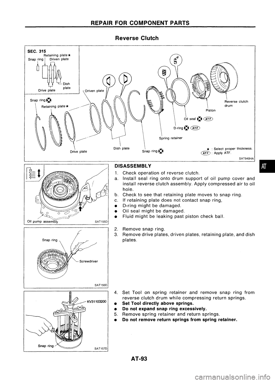 NISSAN ALMERA N15 1995 Owners Manual REPAIRFORCOMPONENT PARTS
Reverse Clutch
Piston
* :
Select proper thickness.
~. ApplyATF.
Oil
seal~@D
D-ring~
@:>
Snap ring~
Dish
plate
Drive plate
SEC.
315
Retaining plate
*
Snap ring
I
Driven NISSAN ALMERA N15 1995 Owners Manual REPAIRFORCOMPONENT PARTS
Reverse Clutch
Piston
* :
Select proper thickness.
~. ApplyATF.
Oil
seal~@D
D-ring~
@:>
Snap ring~
Dish
plate
Drive plate
SEC.
315
Retaining plate
*
Snap ring
I
Driven