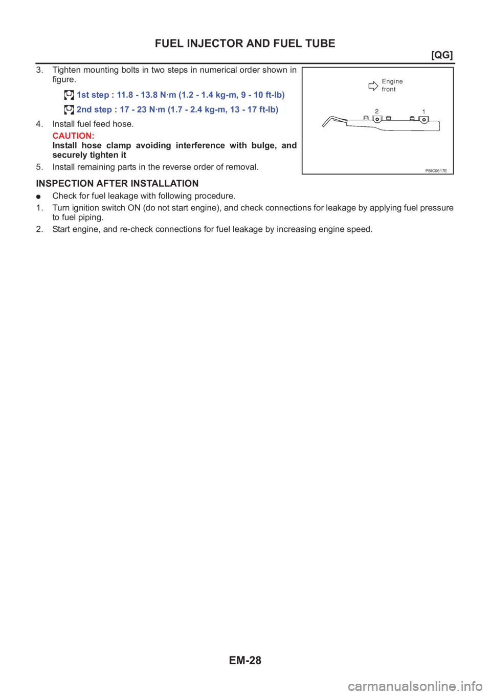 NISSAN ALMERA N16 2003  Electronic Repair Manual EM-28
[QG]
FUEL INJECTOR AND FUEL TUBE
3. Tighten mounting bolts in two steps in numerical order shown in
figure.
4. Install fuel feed hose.
CAUTION:
Install  hose  clamp  avoiding  interference  with