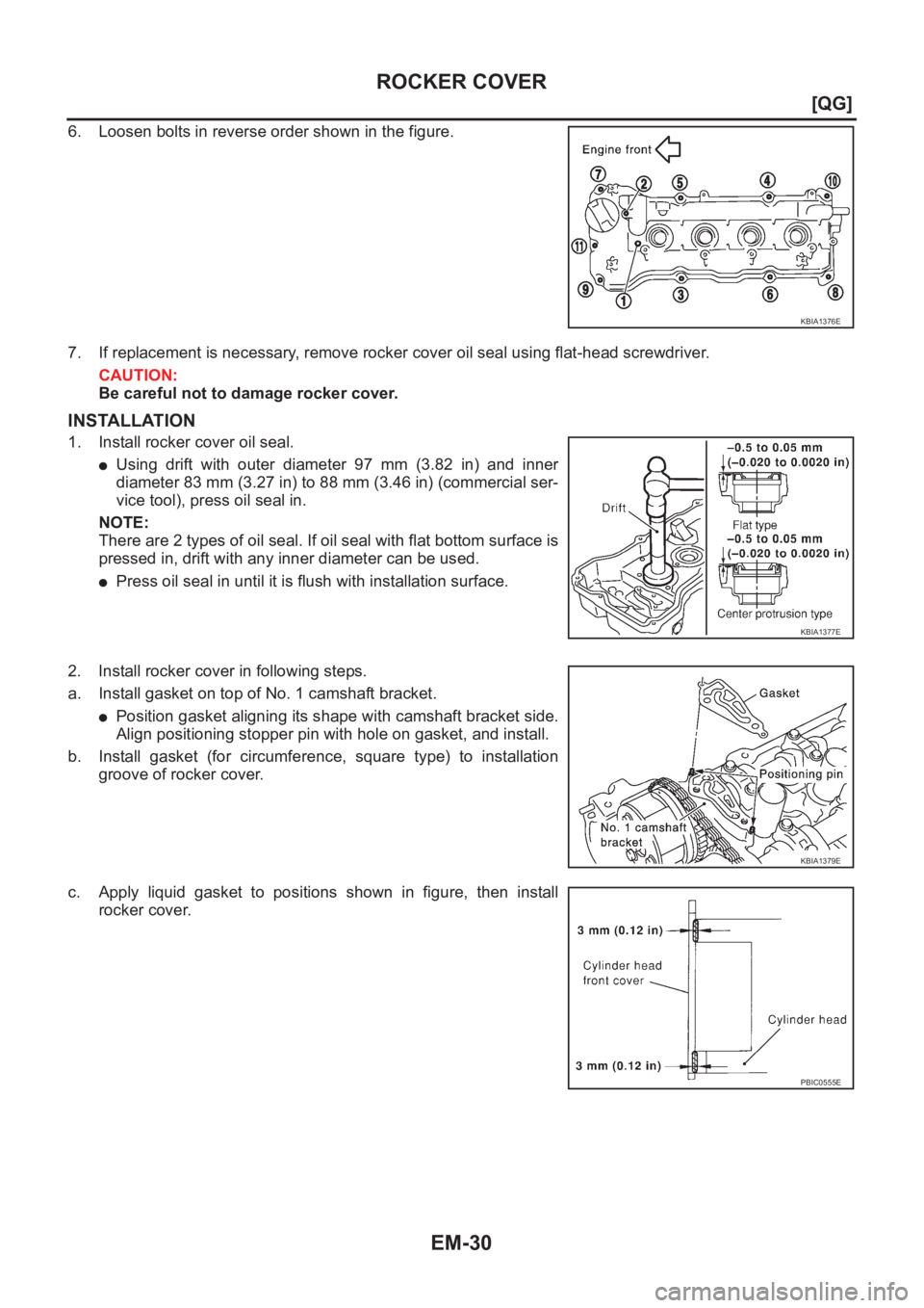 NISSAN ALMERA N16 2003  Electronic Repair Manual EM-30
[QG]
ROCKER COVER
6. Loosen bolts in reverse order shown in the figure.
7. If replacement is necessary, remove rocker cover oil seal using flat-head screwdriver.
CAUTION:
Be careful not to damag