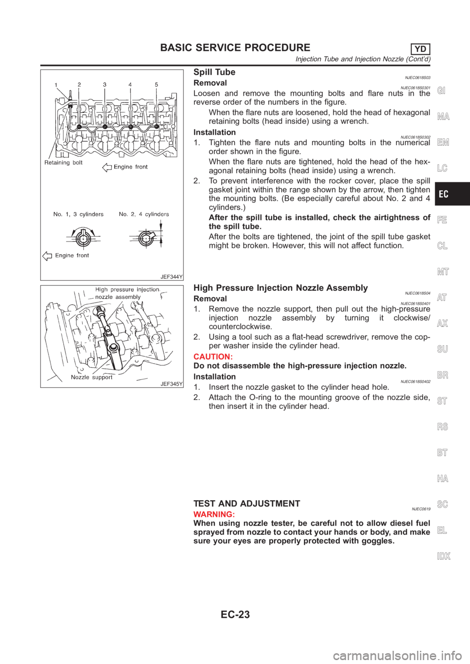 NISSAN ALMERA N16 2003  Electronic Repair Manual JEF344Y
Spill TubeNJEC0618S03RemovalNJEC0618S0301Loosen and remove the mounting bolts and flare nuts in the
reverse order of the numbers in the figure.
When the flare nuts are loosened, hold the head 