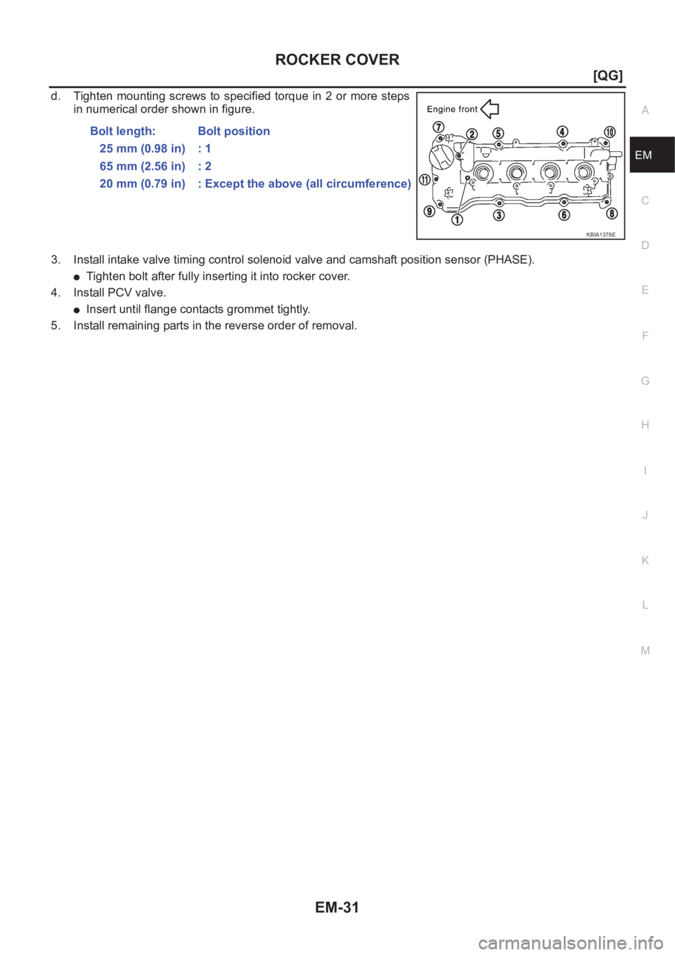 NISSAN ALMERA N16 2003  Electronic Repair Manual ROCKER COVER
EM-31
[QG]
C
D
E
F
G
H
I
J
K
L
MA
EM
d. Tighten  mounting screws  to  specified  torque  in  2  or  more  steps
in numerical order shown in figure.
3. Install intake valve timing control 