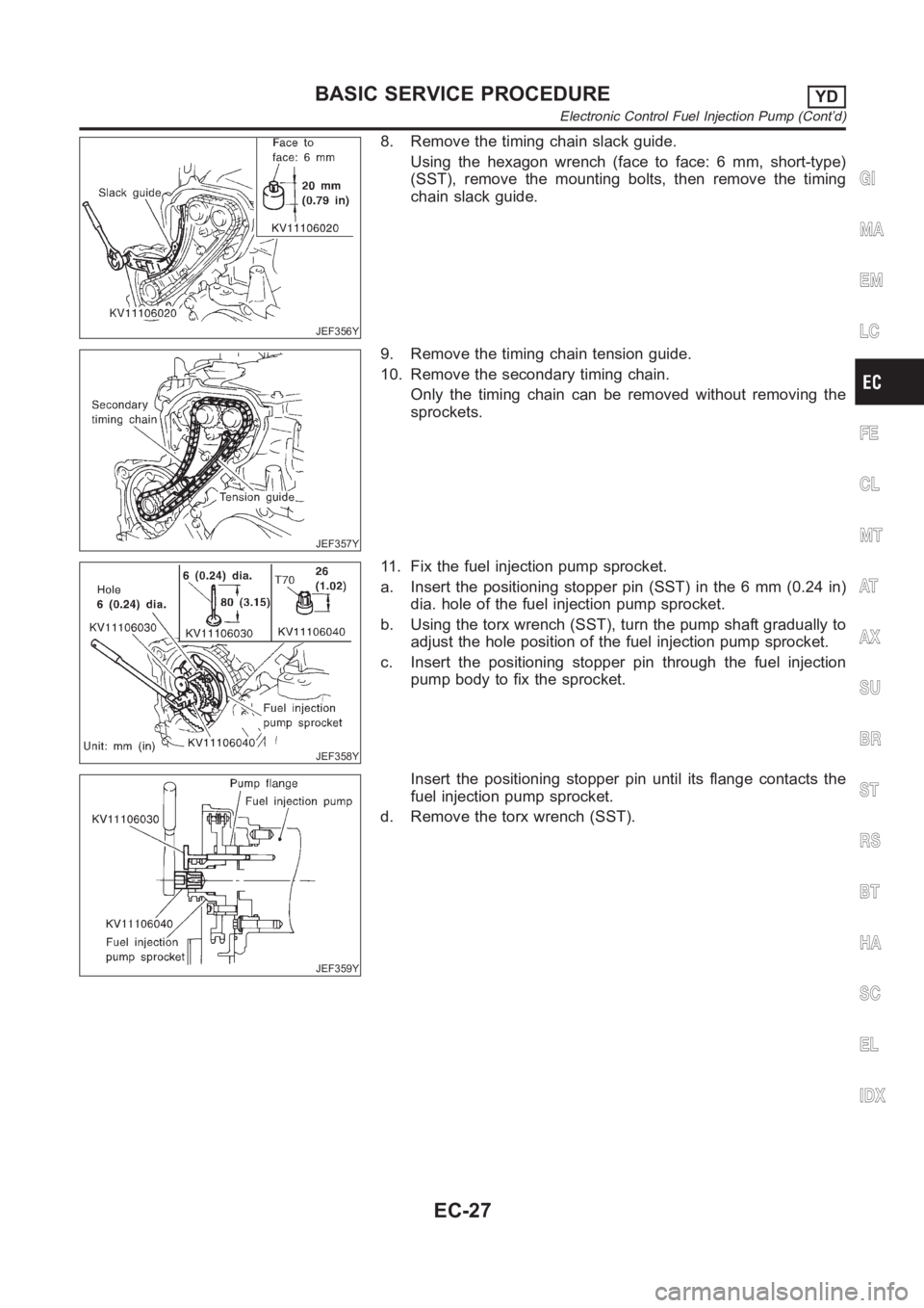 NISSAN ALMERA N16 2003  Electronic Repair Manual JEF356Y
8. Remove the timing chain slack guide.
Using the hexagon wrench (face to face: 6 mm, short-type)
(SST), remove the mounting bolts, then remove the timing
chain slack guide.
JEF357Y
9. Remove 