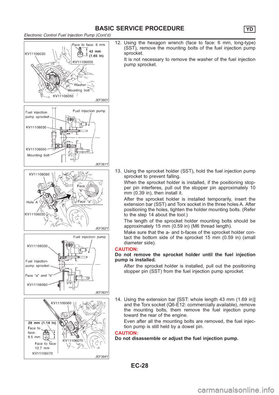 NISSAN ALMERA N16 2003  Electronic Repair Manual JEF360Y
JEF361Y
12. Using the hexagon wrench (face to face: 6 mm, long-type)
(SST), remove the mounting bolts of the fuel injection pump
sprocket.
It is not necessary to remove the washer of the fuel 