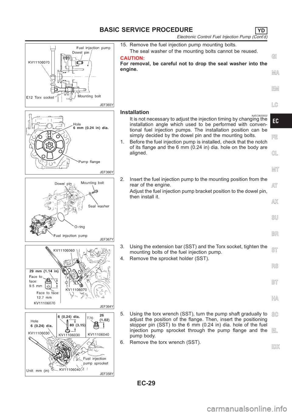 NISSAN ALMERA N16 2003  Electronic Repair Manual JEF365Y
15. Remove the fuel injection pump mounting bolts.
The seal washer of the mounting bolts cannot be reused.
CAUTION:
For removal, be careful not to drop the seal washer into the
engine.
JEF366Y