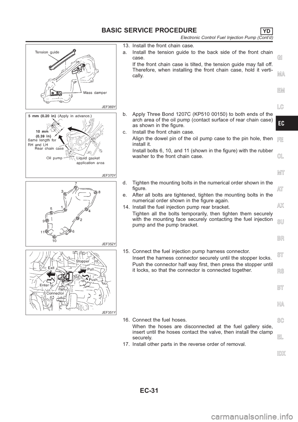 NISSAN ALMERA N16 2003  Electronic Repair Manual JEF369Y
13. Install the front chain case.
a. Install the tension guide to the back side of the front chain
case.
If the front chain case is tilted, the tension guide may fall off.
Therefore, when inst