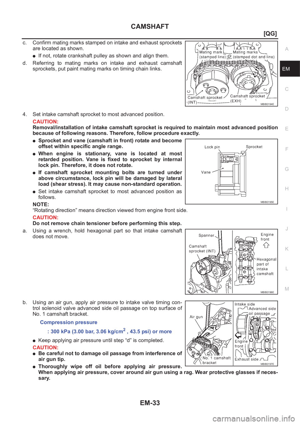 NISSAN ALMERA N16 2003  Electronic Repair Manual CAMSHAFT
EM-33
[QG]
C
D
E
F
G
H
I
J
K
L
MA
EM
c. Confirm mating marks stamped on intake and exhaust sprockets
are located as shown.
●If not, rotate crankshaft pulley as shown and align them.
d. Refe