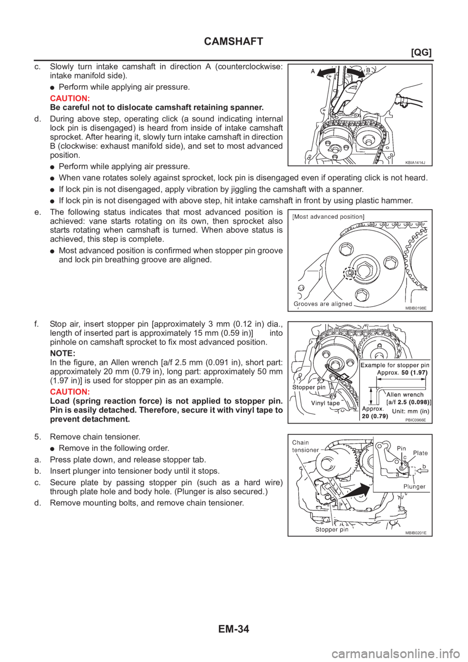 NISSAN ALMERA N16 2003  Electronic Repair Manual EM-34
[QG]
CAMSHAFT
c. Slowly turn intake camshaft in direction A (counterclockwise:
intake manifold side).
●Perform while applying air pressure.
CAUTION:
Be careful not to dislocate camshaft retain