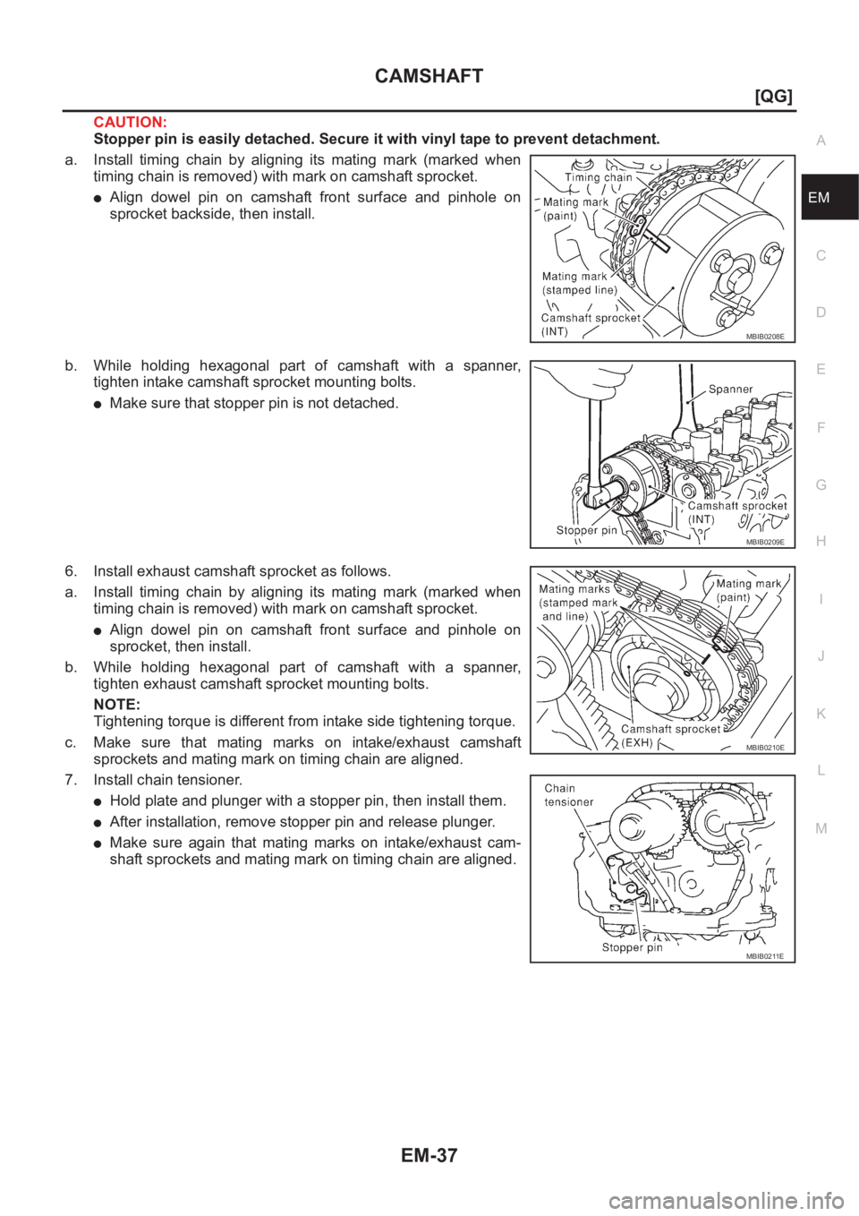NISSAN ALMERA N16 2003  Electronic Repair Manual CAMSHAFT
EM-37
[QG]
C
D
E
F
G
H
I
J
K
L
MA
EM
CAUTION:
Stopper pin is easily detached. Secure it with vinyl tape to prevent detachment.
a. Install  timing  chain  by  aligning  its  mating  mark  (mar
