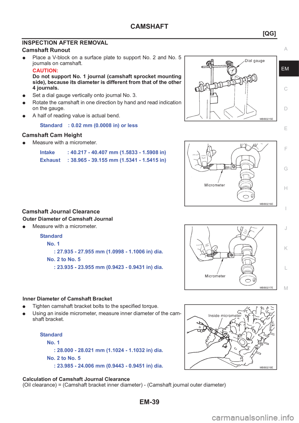 NISSAN ALMERA N16 2003  Electronic Repair Manual CAMSHAFT
EM-39
[QG]
C
D
E
F
G
H
I
J
K
L
MA
EM
INSPECTION AFTER REMOVAL
Camshaft Runout
●Place  a  V-block  on  a  surface  plate  to  support  No.  2  and  No.  5
journals on camshaft.
CAUTION:
Do  