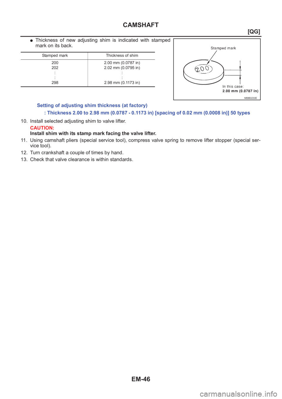 NISSAN ALMERA N16 2003  Electronic Repair Manual EM-46
[QG]
CAMSHAFT
●Thickness  of  new  adjusting  shim  is  indicated  with  stamped
mark on its back.
10. Install selected adjusting shim to valve lifter.
CAUTION:
Install shim with its stamp mar