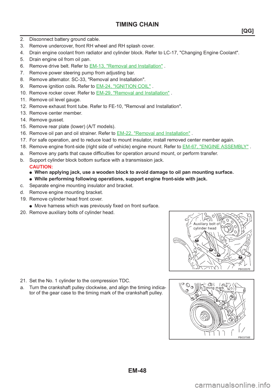 NISSAN ALMERA N16 2003  Electronic Repair Manual EM-48
[QG]
TIMING CHAIN
2. Disconnect battery ground cable.
3. Remove undercover, front RH wheel and RH splash cover.
4. Drain engine coolant from radiator and cylinder block. Refer to LC-17, "Cha