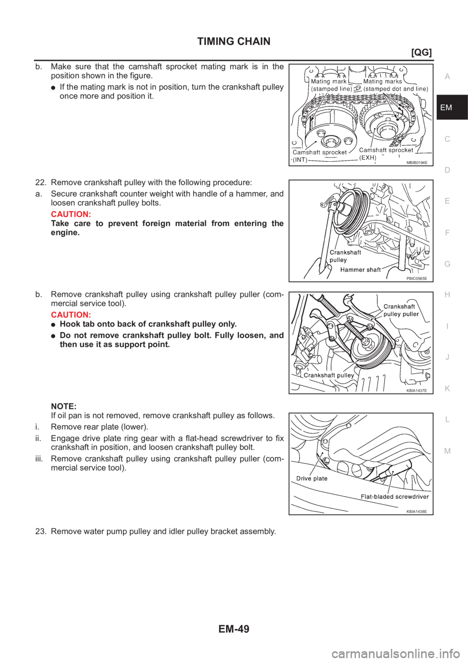 NISSAN ALMERA N16 2003  Electronic Repair Manual TIMING CHAIN
EM-49
[QG]
C
D
E
F
G
H
I
J
K
L
MA
EM
b. Make  sure  that  the  camshaft  sprocket  mating  mark  is  in  the
position shown in the figure.
●If the mating mark is not in position, turn t