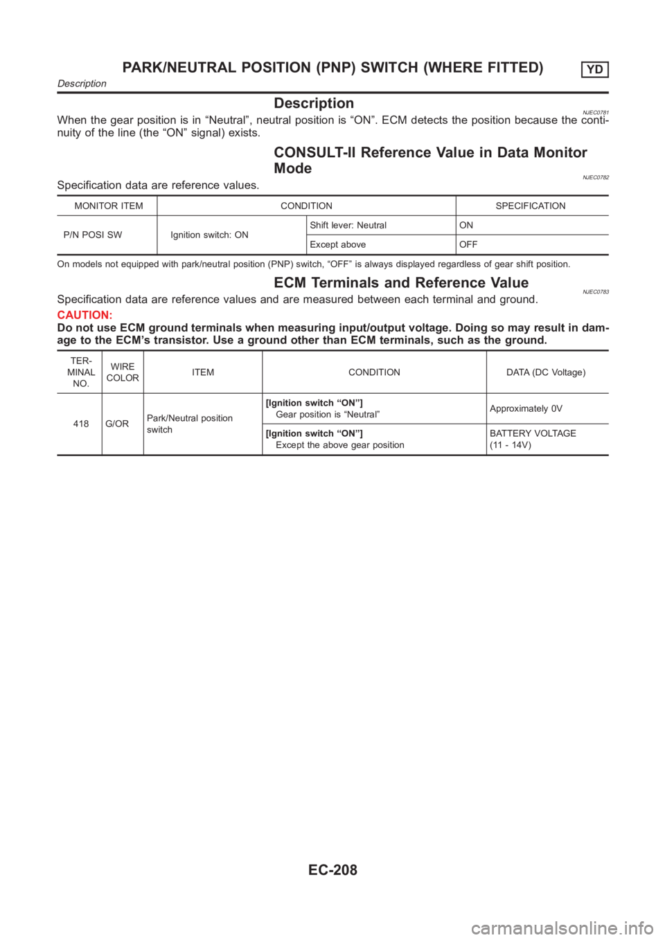 NISSAN ALMERA N16 2003  Electronic Repair Manual DescriptionNJEC0781When the gear position is in “Neutral”, neutral position is “ON”. ECM detects the position because the conti-
nuity of the line (the “ON” signal) exists.
CONSULT-II Refe