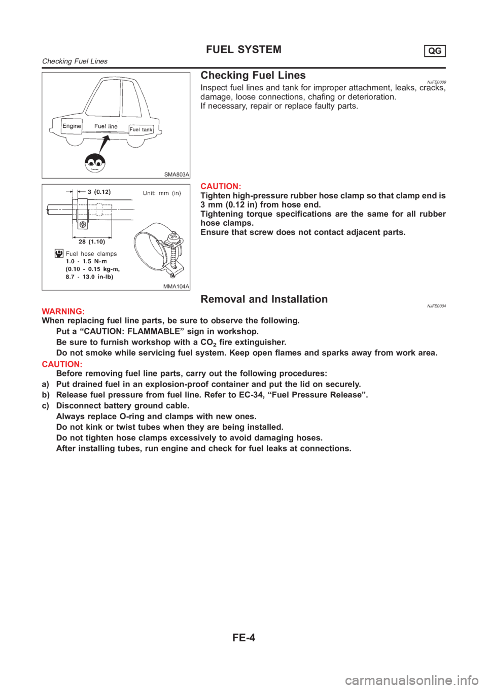 NISSAN ALMERA N16 2003  Electronic Repair Manual SMA803A
Checking Fuel LinesNJFE0009Inspect fuel lines and tank for improper attachment, leaks, cracks,
damage, loose connections, chafing or deterioration.
If necessary, repair or replace faulty parts