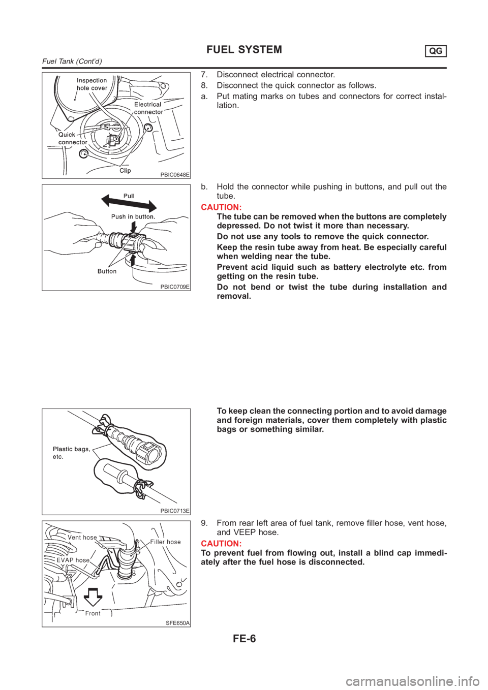 NISSAN ALMERA N16 2003  Electronic Repair Manual PBIC0648E
7. Disconnect electrical connector.
8. Disconnect the quick connector as follows.
a. Put mating marks on tubes and connectors for correct instal-
lation.
PBIC0709E
b. Hold the connector whil