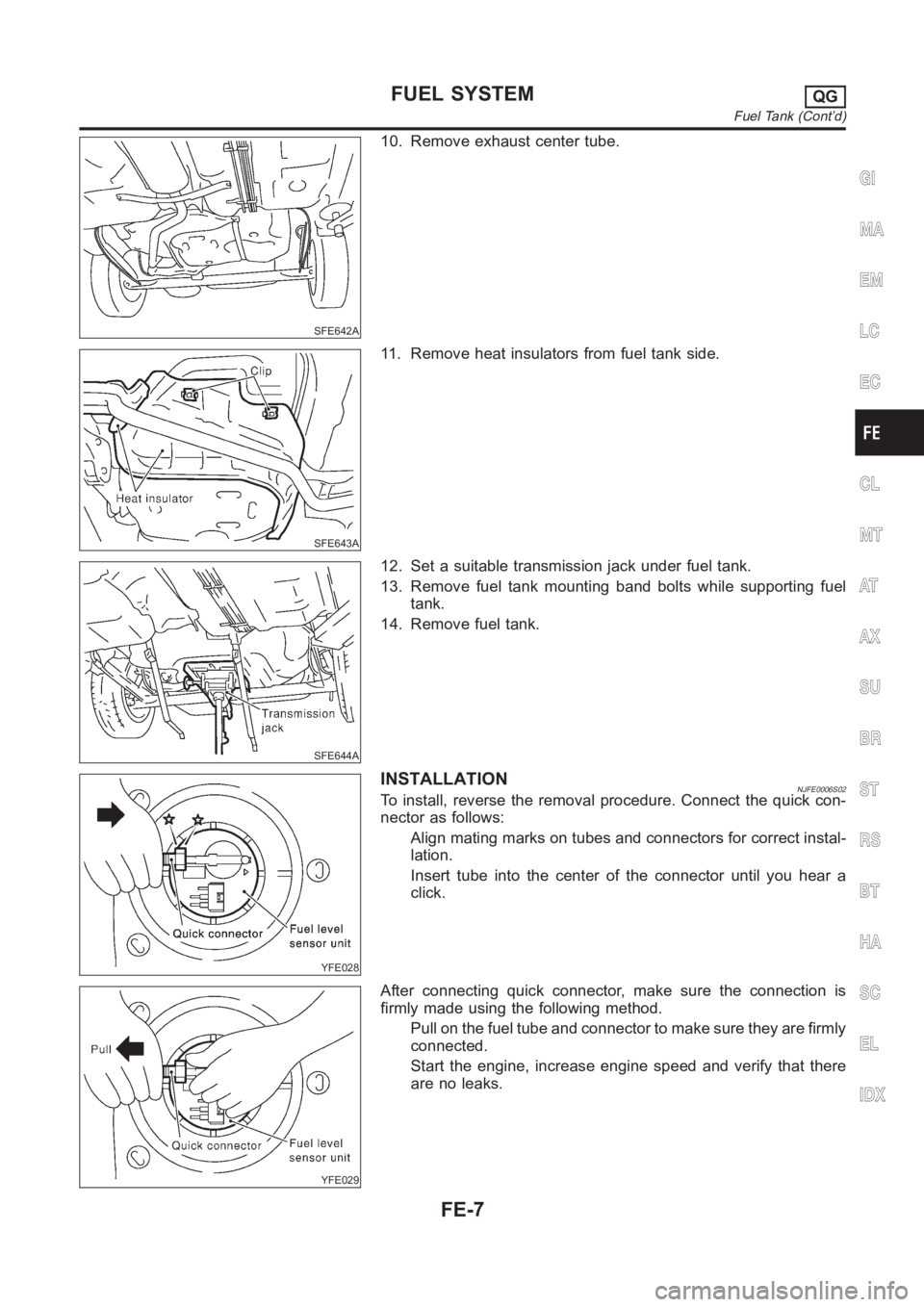 NISSAN ALMERA N16 2003  Electronic Repair Manual SFE642A
10. Remove exhaust center tube.
SFE643A
11. Remove heat insulators from fuel tank side.
SFE644A
12. Set a suitable transmission jack under fuel tank.
13. Remove fuel tank mounting band bolts w