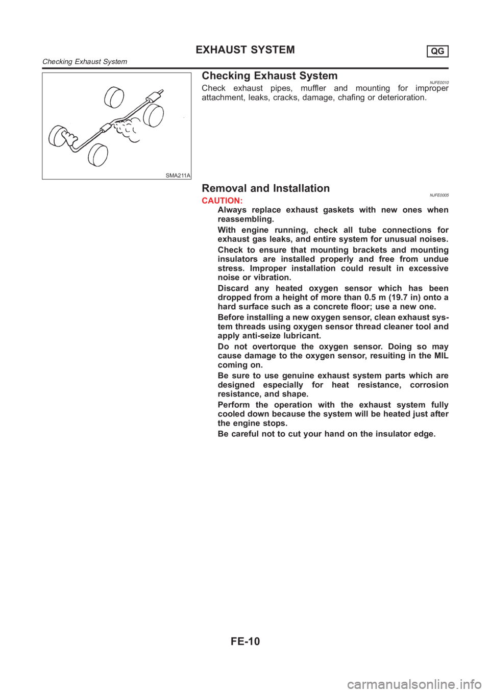 NISSAN ALMERA N16 2003  Electronic Repair Manual SMA211A
Checking Exhaust SystemNJFE0010Check exhaust pipes, muffler and mounting for improper
attachment, leaks, cracks, damage, chafing or deterioration.
Removal and InstallationNJFE0005CAUTION:
Alwa