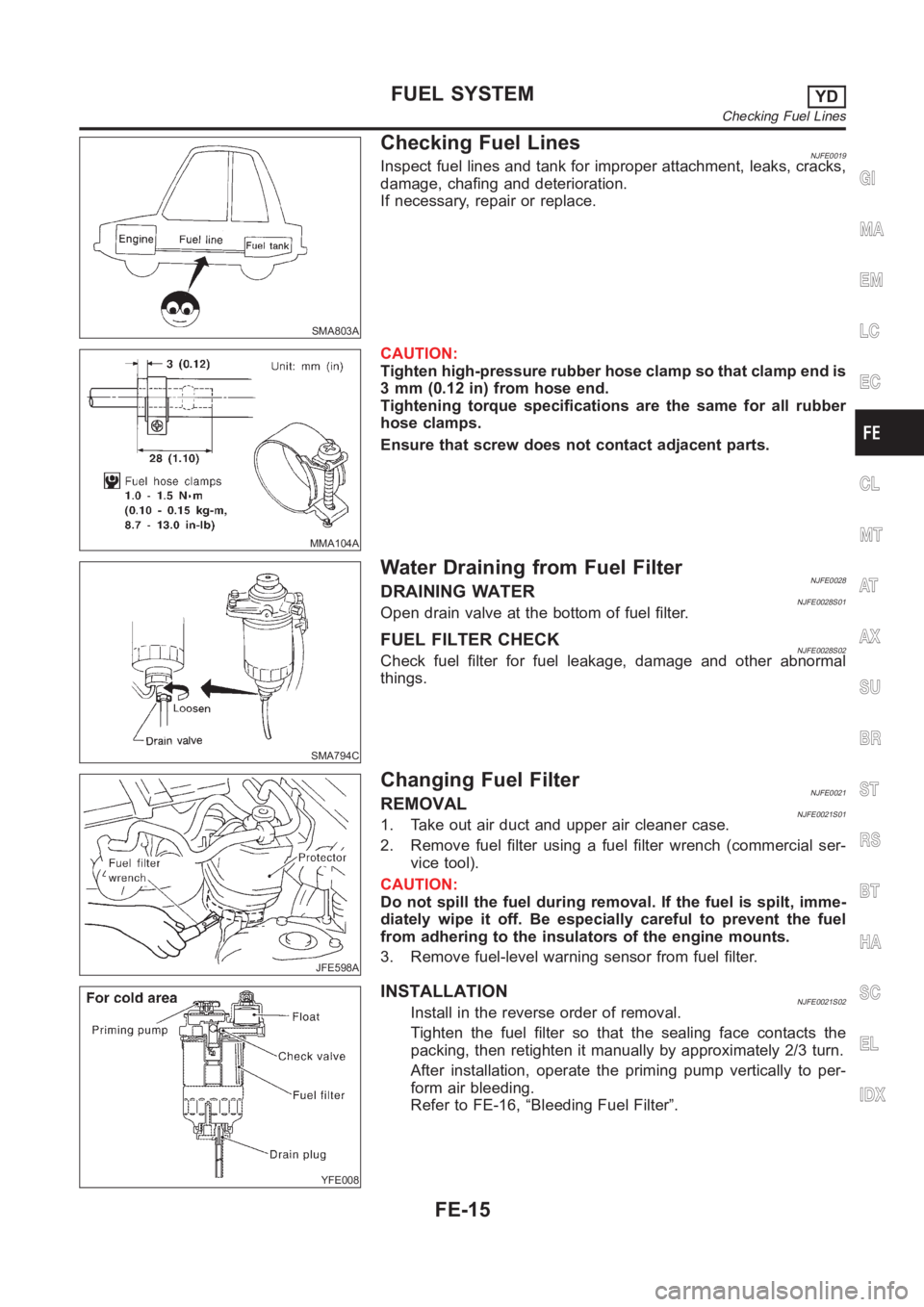 NISSAN ALMERA N16 2003  Electronic Repair Manual SMA803A
Checking Fuel LinesNJFE0019Inspect fuel lines and tank for improper attachment, leaks, cracks,
damage, chafing and deterioration.
If necessary, repair or replace.
MMA104A
CAUTION:
Tighten high