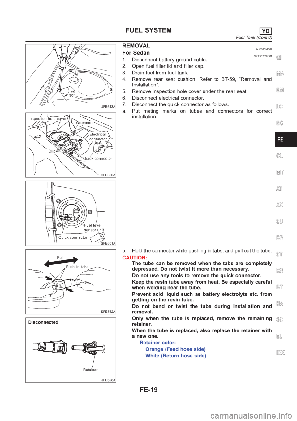 NISSAN ALMERA N16 2003  Electronic Repair Manual JFE613A
SFE600A
SFE601A
REMOVALNJFE0016S01For SedanNJFE0016S01011. Disconnect battery ground cable.
2. Open fuel filler lid and filler cap.
3. Drain fuel from fuel tank.
4. Remove rear seat cushion. R