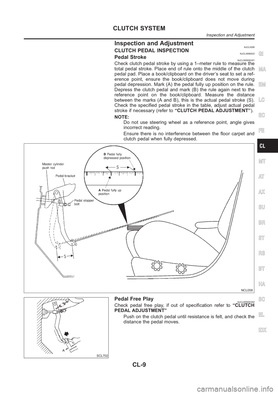 NISSAN ALMERA N16 2003 Electronic Repair Manual Inspection and AdjustmentNJCL0006CLUTCH PEDAL INSPECTIONNJCL0006S03Pedal StrokeNJCL0006S0301Check clutch pedal stroke by using a 1–meter rule to measure the
total pedal stroke. Place end of rule ont NISSAN ALMERA N16 2003 Electronic Repair Manual Inspection and AdjustmentNJCL0006CLUTCH PEDAL INSPECTIONNJCL0006S03Pedal StrokeNJCL0006S0301Check clutch pedal stroke by using a 1–meter rule to measure the
total pedal stroke. Place end of rule ont