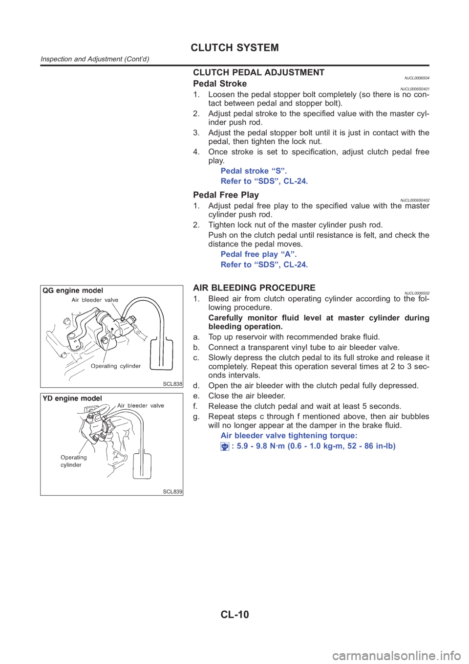 NISSAN ALMERA N16 2003  Electronic Repair Manual CLUTCH PEDAL ADJUSTMENTNJCL0006S04Pedal StrokeNJCL0006S04011. Loosen the pedal stopper bolt completely (so there is no con-
tact between pedal and stopper bolt).
2. Adjust pedal stroke to the specifie