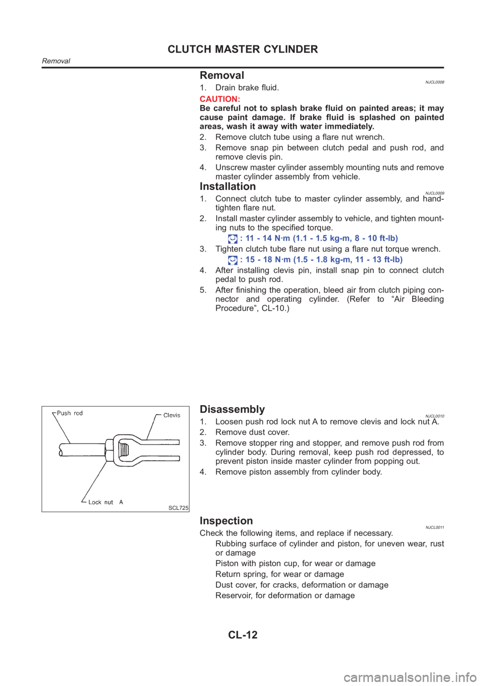 NISSAN ALMERA N16 2003  Electronic Repair Manual RemovalNJCL00081. Drain brake fluid.
CAUTION:
Be careful not to splash brake fluid on painted areas; it may
cause paint damage. If brake fluid is splashed on painted
areas, wash it away with water imm
