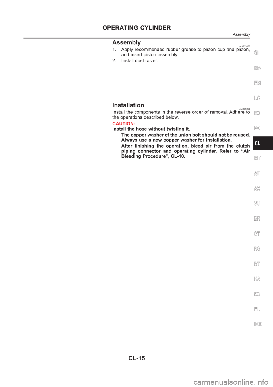 NISSAN ALMERA N16 2003  Electronic Repair Manual AssemblyNJCL00231. Apply recommended rubber grease to piston cup and piston,
and insert piston assembly.
2. Install dust cover.
InstallationNJCL0024Install the components in the reverse order of remov