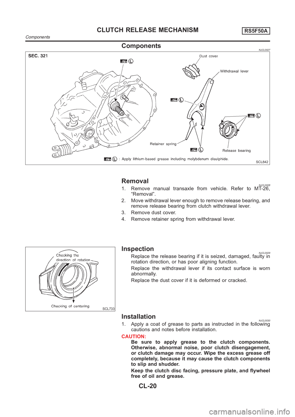 NISSAN ALMERA N16 2003  Electronic Repair Manual ComponentsNJCL0027
SCL842
RemovalNJCL00281. Remove manual transaxle from vehicle. Refer to MT-26,
“Removal”.
2. Move withdrawal lever enough to remove release bearing, and
remove release bearing f