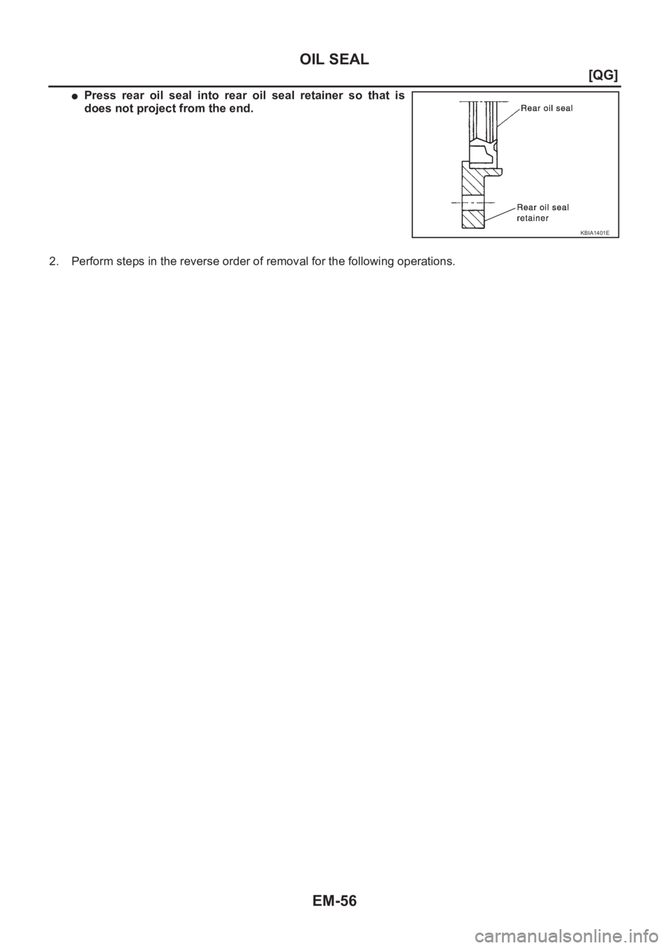 NISSAN ALMERA N16 2003  Electronic Repair Manual EM-56
[QG]
OIL SEAL
●Press  rear  oil  seal  into  rear  oil  seal  retainer  so  that  is
does not project from the end.
2. Perform steps in the reverse order of removal for the following operation