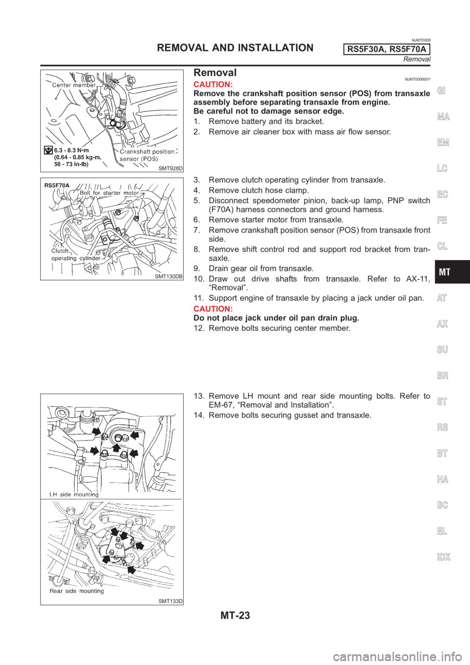 NISSAN ALMERA N16 2003  Electronic Repair Manual NJMT0008
SMT928D
RemovalNJMT0008S01CAUTION:
Remove the crankshaft position sensor (POS) from transaxle
assembly before separating transaxle from engine.
Be careful not to damage sensor edge.
1. Remove