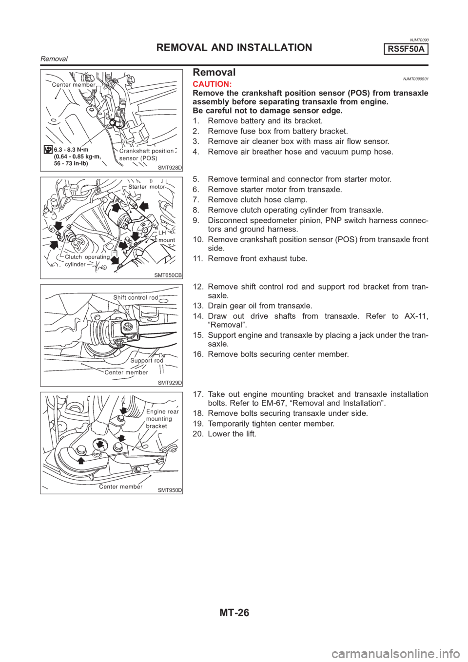NISSAN ALMERA N16 2003  Electronic Repair Manual NJMT0090
SMT928D
RemovalNJMT0090S01CAUTION:
Remove the crankshaft position sensor (POS) from transaxle
assembly before separating transaxle from engine.
Be careful not to damage sensor edge.
1. Remove