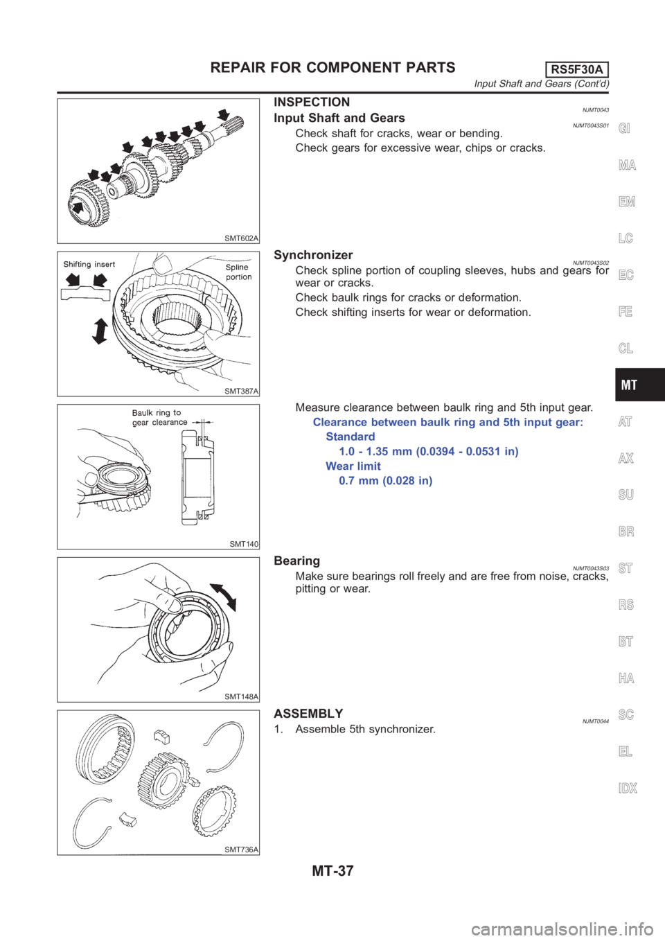NISSAN ALMERA N16 2003  Electronic Repair Manual SMT602A
INSPECTIONNJMT0043Input Shaft and GearsNJMT0043S01Check shaft for cracks, wear or bending.
Check gears for excessive wear, chips or cracks.
SMT387A
SynchronizerNJMT0043S02Check spline portion 