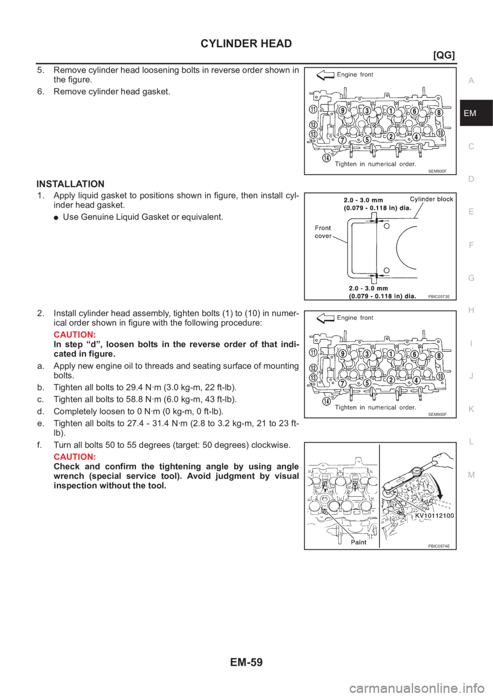 NISSAN ALMERA N16 2003  Electronic Repair Manual CYLINDER HEAD
EM-59
[QG]
C
D
E
F
G
H
I
J
K
L
MA
EM
5. Remove cylinder head loosening bolts in reverse order shown in
the figure.
6. Remove cylinder head gasket.
INSTALLATION
1. Apply liquid gasket to 