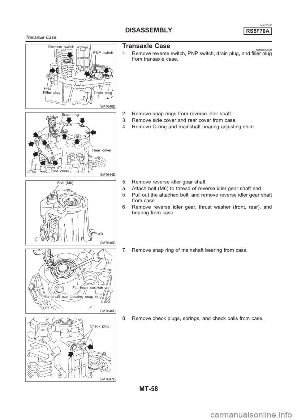 NISSAN ALMERA N16 2003  Electronic Repair Manual NJMT0055
SMT648D
Transaxle CaseNJMT0055S011. Remove reverse switch, PNP switch, drain plug, and filler plug
from transaxle case.
SMT644D
2. Remove snap rings from reverse idler shaft.
3. Remove side c